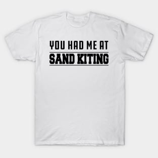 Sand Kiting - You had me at sand kiting T-Shirt